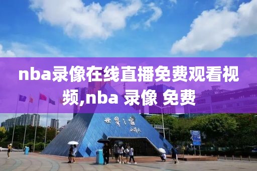 nba录像在线直播免费观看视频,nba 录像 免费