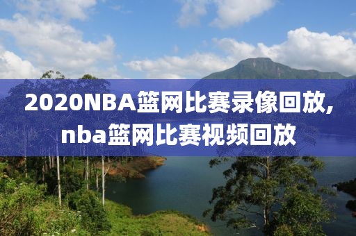 2020NBA篮网比赛录像回放,nba篮网比赛视频回放