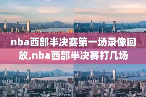 nba西部半决赛第一场录像回放,nba西部半决赛打几场