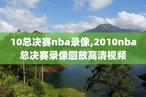 10总决赛nba录像,2010nba总决赛录像回放高清视频