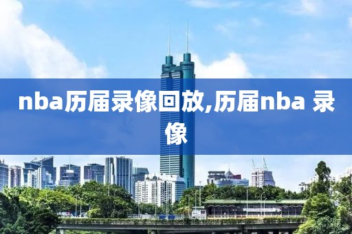 nba历届录像回放,历届nba 录像