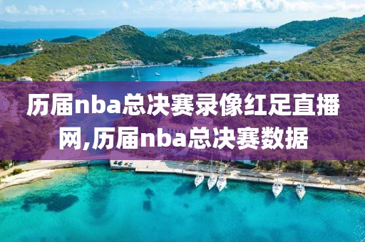 历届nba总决赛录像红足直播网,历届nba总决赛数据