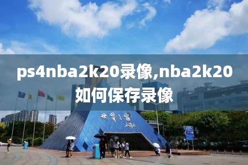 ps4nba2k20录像,nba2k20如何保存录像