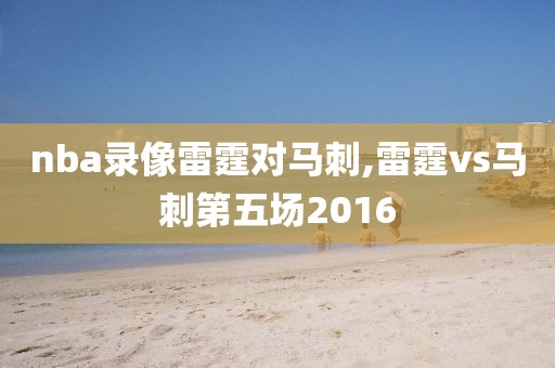nba录像雷霆对马刺,雷霆vs马刺第五场2016