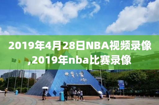 2019年4月28日NBA视频录像,2019年nba比赛录像