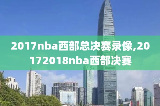 2017nba西部总决赛录像,20172018nba西部决赛