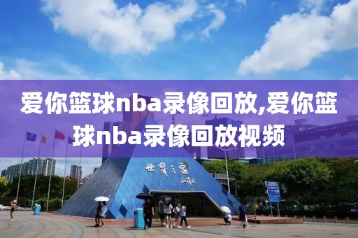 爱你篮球nba录像回放,爱你篮球nba录像回放视频