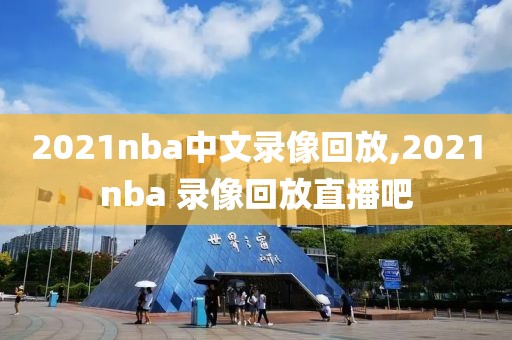 2021nba中文录像回放,2021nba 录像回放直播吧