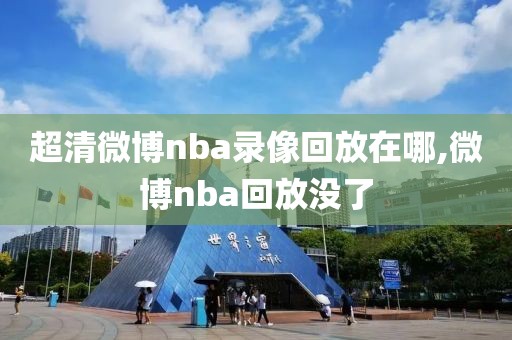 超清微博nba录像回放在哪,微博nba回放没了