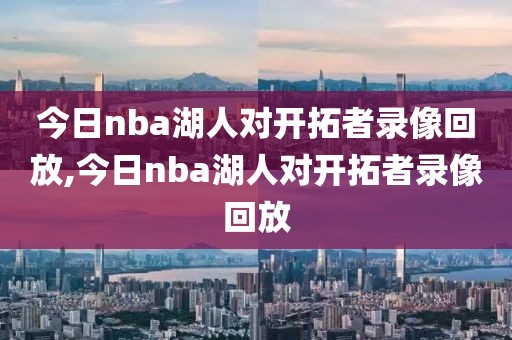 今日nba湖人对开拓者录像回放,今日nba湖人对开拓者录像回放