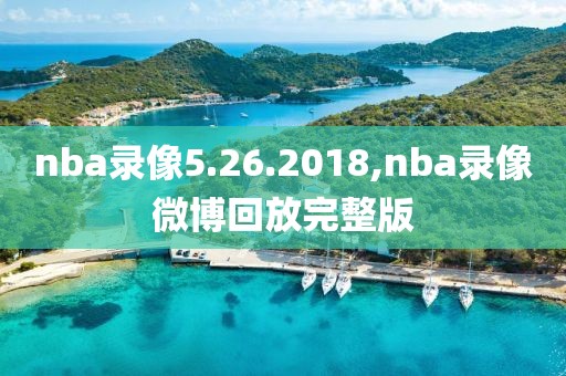 nba录像5.26.2018,nba录像微博回放完整版