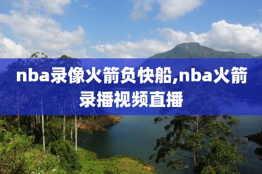 nba录像火箭负快船,nba火箭录播视频直播