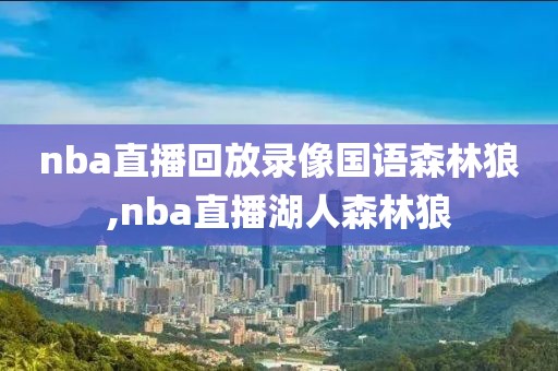 nba直播回放录像国语森林狼,nba直播湖人森林狼