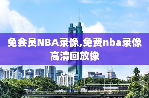 免会员NBA录像,免费nba录像高清回放像