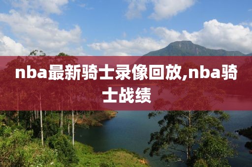 nba最新骑士录像回放,nba骑士战绩