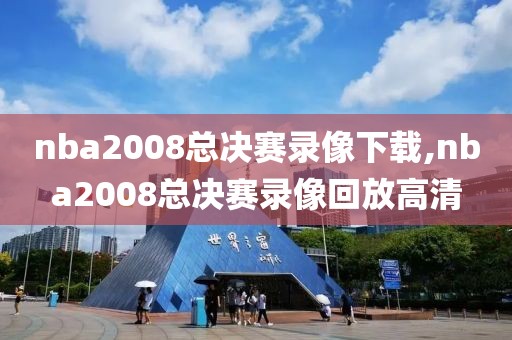 nba2008总决赛录像下载,nba2008总决赛录像回放高清