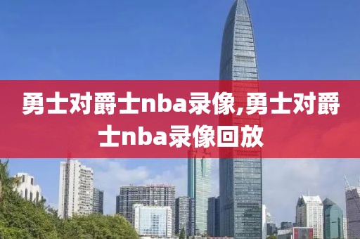 勇士对爵士nba录像,勇士对爵士nba录像回放