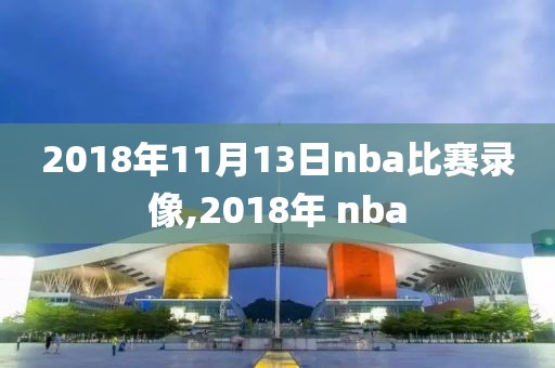 2018年11月13日nba比赛录像,2018年 nba