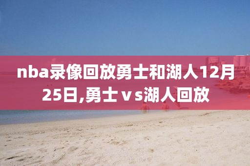nba录像回放勇士和湖人12月25日,勇士ⅴs湖人回放