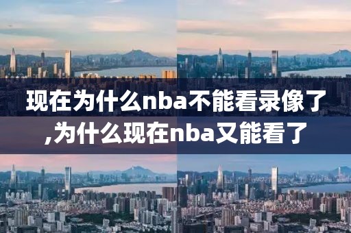 现在为什么nba不能看录像了,为什么现在nba又能看了