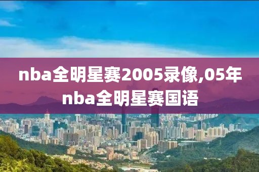 nba全明星赛2005录像,05年nba全明星赛国语