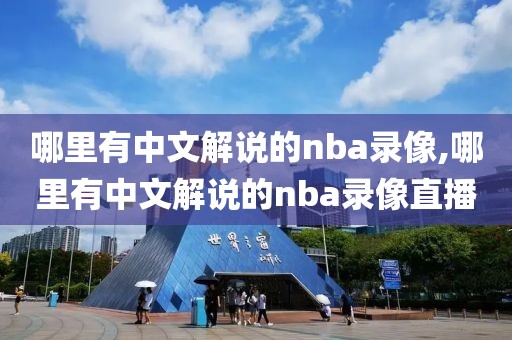 哪里有中文解说的nba录像,哪里有中文解说的nba录像直播