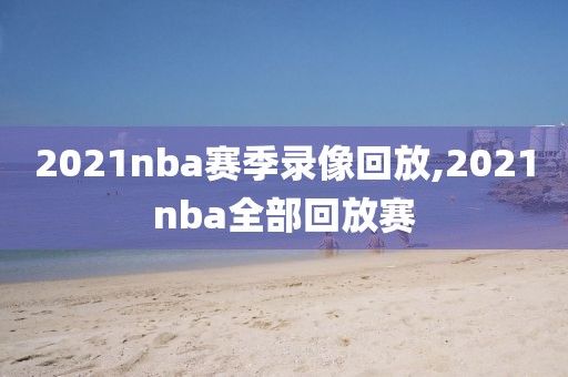 2021nba赛季录像回放,2021nba全部回放赛