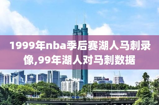 1999年nba季后赛湖人马刺录像,99年湖人对马刺数据