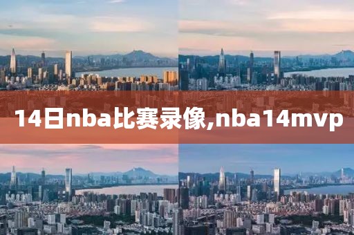 14日nba比赛录像,nba14mvp