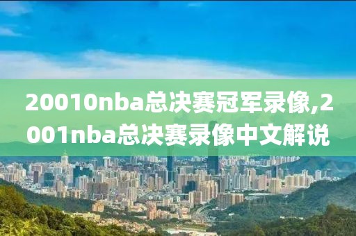 20010nba总决赛冠军录像,2001nba总决赛录像中文解说