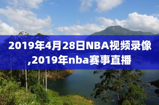 2019年4月28日NBA视频录像,2019年nba赛事直播