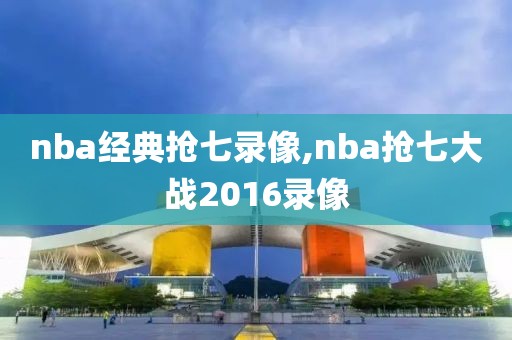 nba经典抢七录像,nba抢七大战2016录像