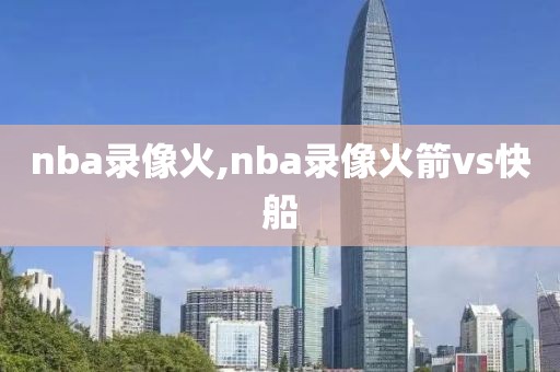 nba录像火,nba录像火箭vs快船