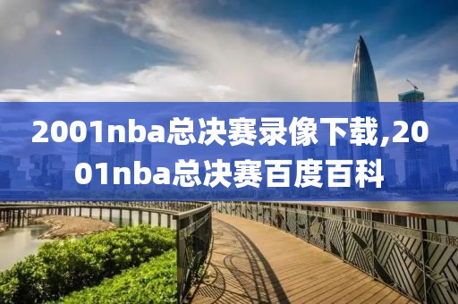2001nba总决赛录像下载,2001nba总决赛百度百科