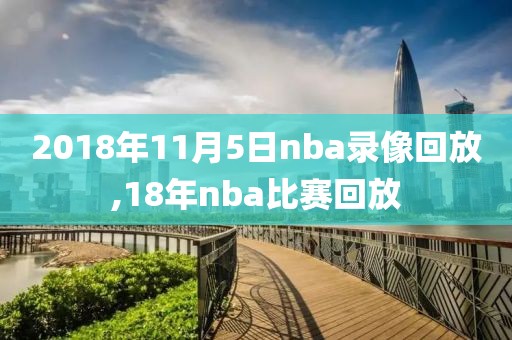 2018年11月5日nba录像回放,18年nba比赛回放