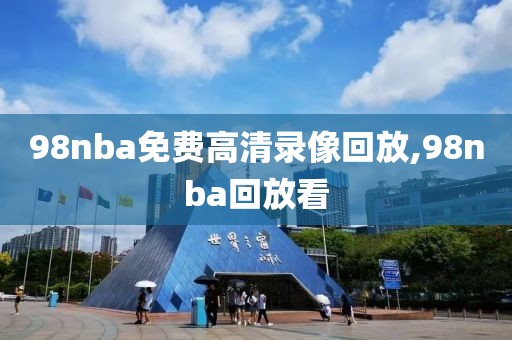 98nba免费高清录像回放,98nba回放看
