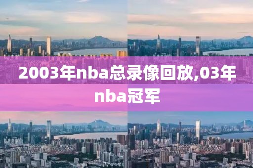 2003年nba总录像回放,03年nba冠军