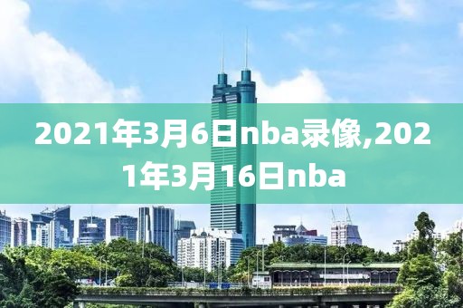 2021年3月6日nba录像,2021年3月16日nba