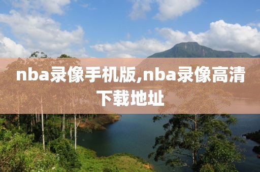 nba录像手机版,nba录像高清下载地址