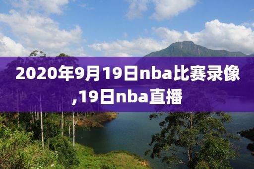 2020年9月19日nba比赛录像,19日nba直播