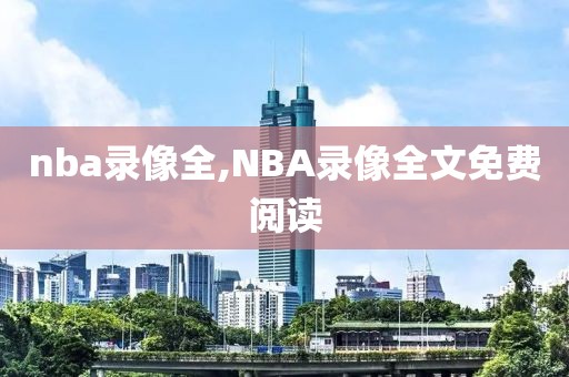 nba录像全,NBA录像全文免费阅读