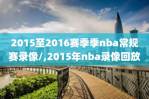 2015至2016赛季季nba常规赛录像/,2015年nba录像回放