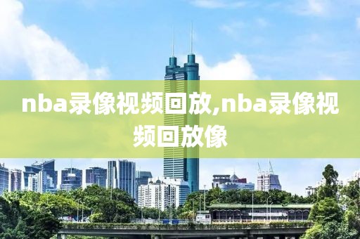 nba录像视频回放,nba录像视频回放像