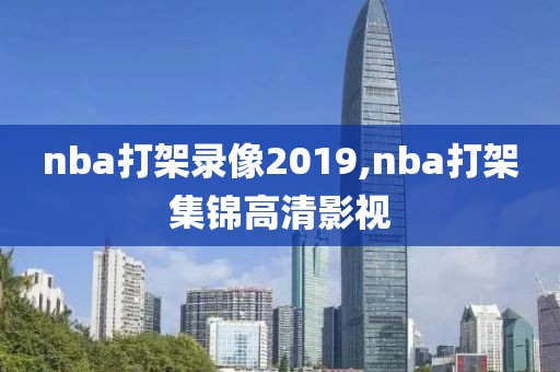 nba打架录像2019,nba打架集锦高清影视