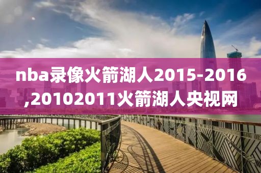 nba录像火箭湖人2015-2016,20102011火箭湖人央视网