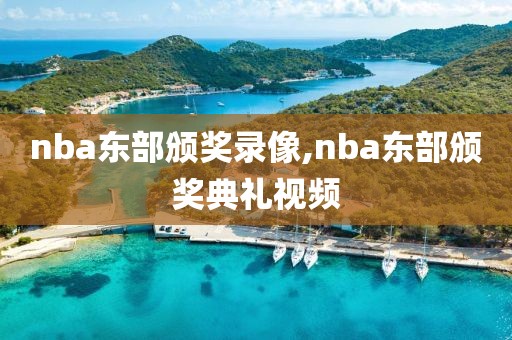 nba东部颁奖录像,nba东部颁奖典礼视频