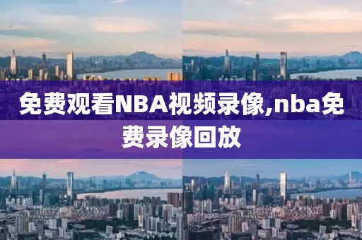 免费观看NBA视频录像,nba免费录像回放