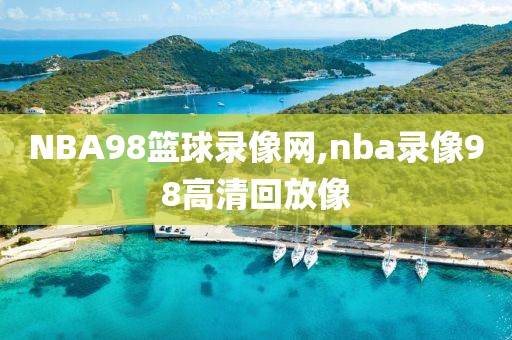 NBA98篮球录像网,nba录像98高清回放像