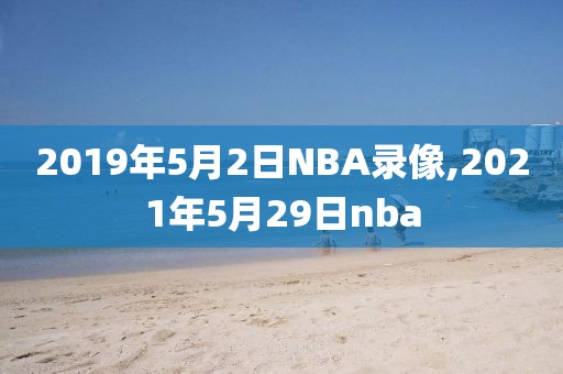 2019年5月2日NBA录像,2021年5月29日nba