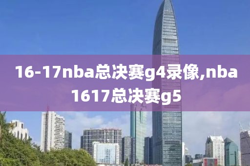 16-17nba总决赛g4录像,nba1617总决赛g5